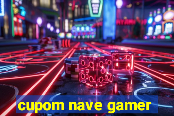 cupom nave gamer